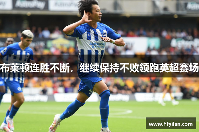 布莱顿连胜不断，继续保持不败领跑英超赛场