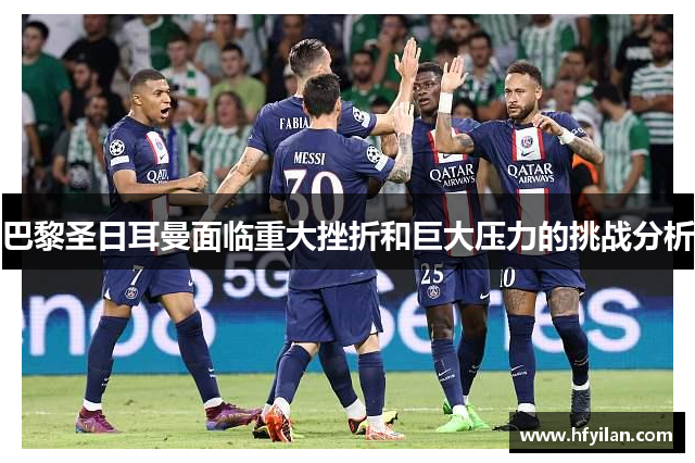 巴黎圣日耳曼面临重大挫折和巨大压力的挑战分析