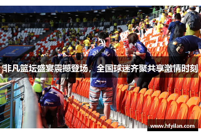 非凡篮坛盛宴震撼登场，全国球迷齐聚共享激情时刻