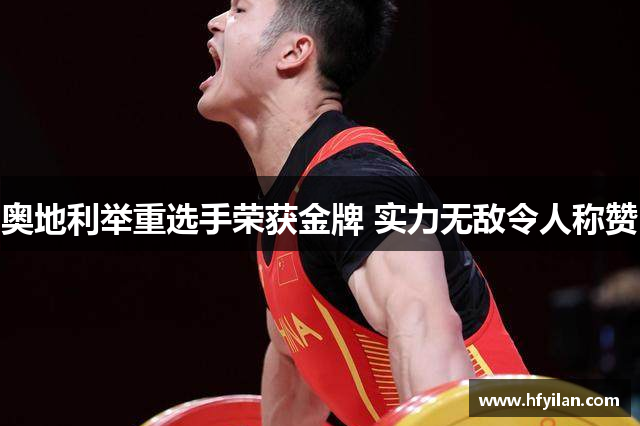 奥地利举重选手荣获金牌 实力无敌令人称赞