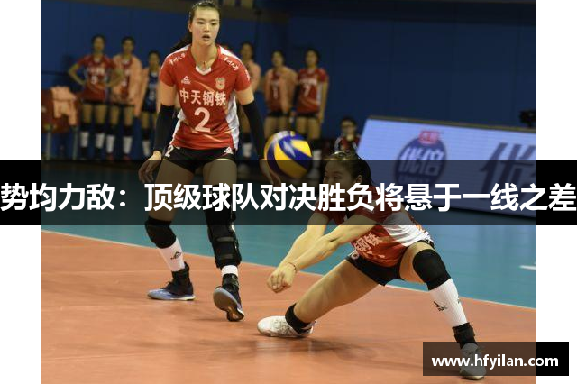 势均力敌：顶级球队对决胜负将悬于一线之差