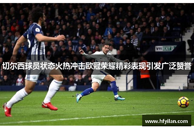 切尔西球员状态火热冲击欧冠荣耀精彩表现引发广泛赞誉