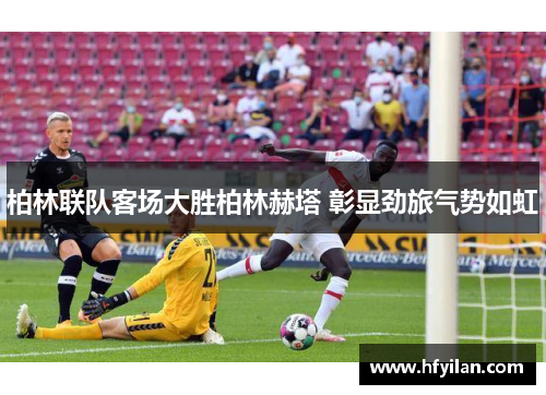 柏林联队客场大胜柏林赫塔 彰显劲旅气势如虹