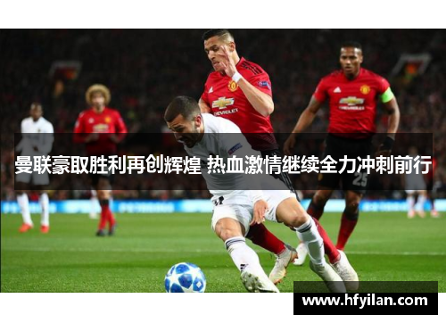 曼联豪取胜利再创辉煌 热血激情继续全力冲刺前行