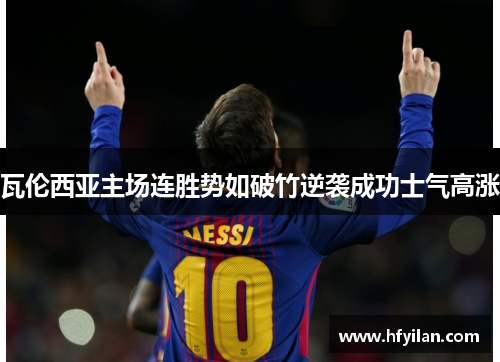 瓦伦西亚主场连胜势如破竹逆袭成功士气高涨