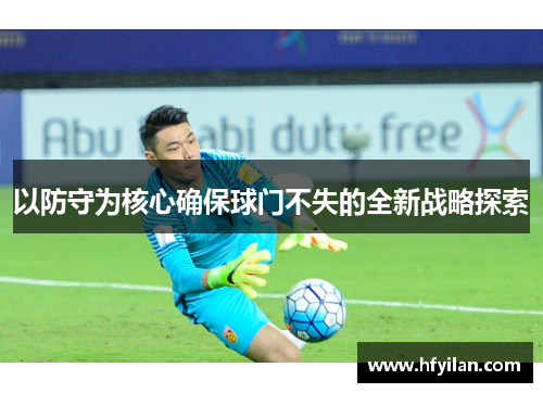 以防守为核心确保球门不失的全新战略探索