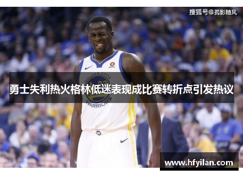 勇士失利热火格林低迷表现成比赛转折点引发热议