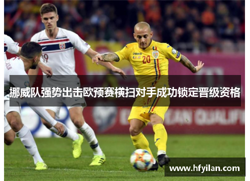 挪威队强势出击欧预赛横扫对手成功锁定晋级资格