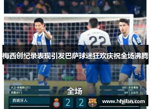 梅西创纪录表现引发巴萨球迷狂欢庆祝全场沸腾