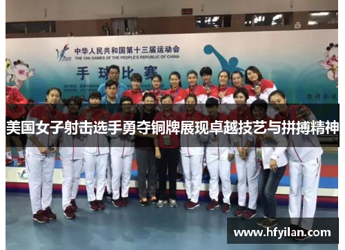 美国女子射击选手勇夺铜牌展现卓越技艺与拼搏精神