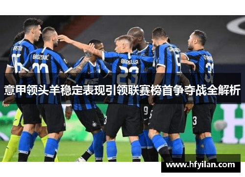 意甲领头羊稳定表现引领联赛榜首争夺战全解析