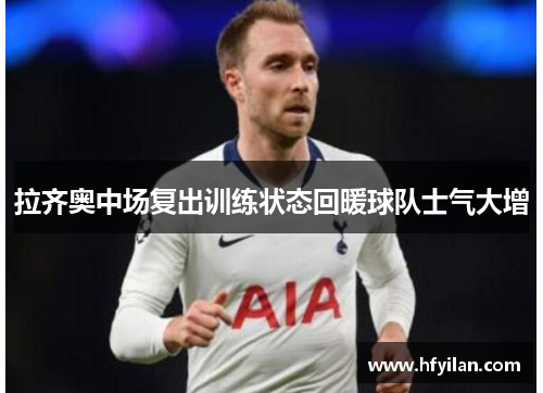 拉齐奥中场复出训练状态回暖球队士气大增