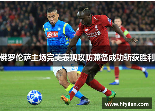 佛罗伦萨主场完美表现攻防兼备成功斩获胜利